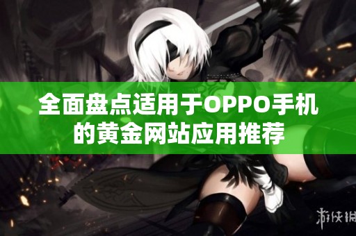 全面盘点适用于OPPO手机的黄金网站应用推荐