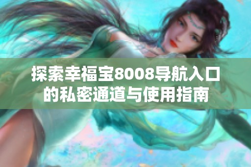 探索幸福宝8008导航入口的私密通道与使用指南