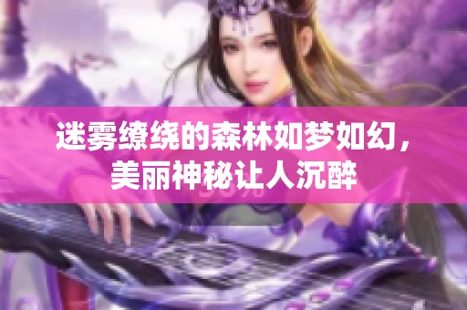 迷雾缭绕的森林如梦如幻，美丽神秘让人沉醉