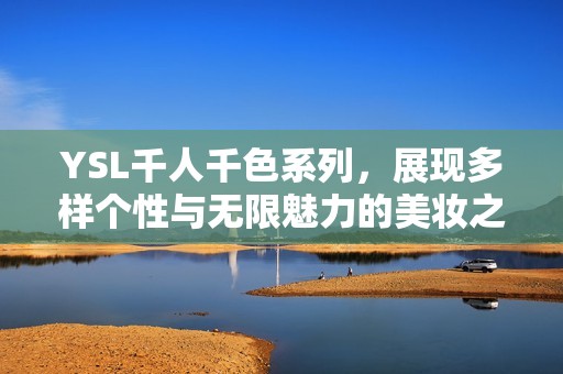 YSL千人千色系列，展现多样个性与无限魅力的美妆之旅