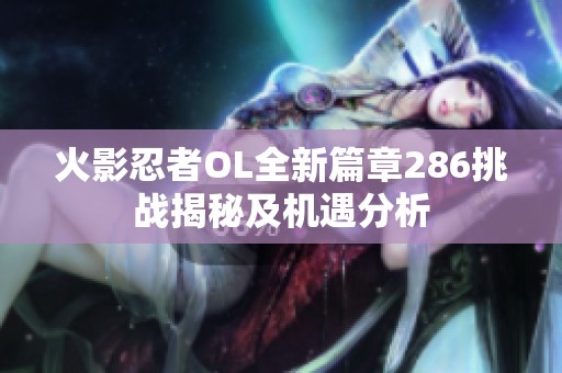 火影忍者OL全新篇章286挑战揭秘及机遇分析
