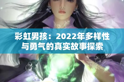 彩虹男孩：2022年多样性与勇气的真实故事探索