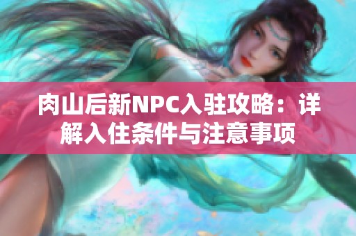 肉山后新NPC入驻攻略：详解入住条件与注意事项