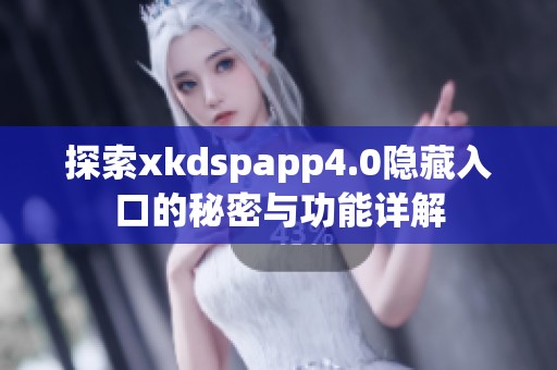 探索xkdspapp4.0隐藏入口的秘密与功能详解