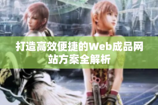 打造高效便捷的Web成品网站方案全解析