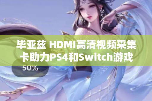 毕亚兹 HDMI高清视频采集卡助力PS4和Switch游戏直播及录制