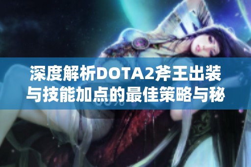 深度解析DOTA2斧王出装与技能加点的最佳策略与秘籍