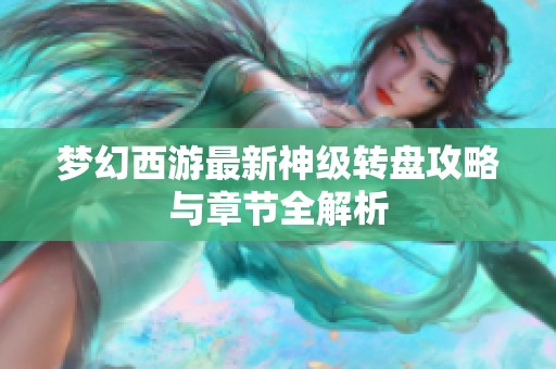 梦幻西游最新神级转盘攻略与章节全解析