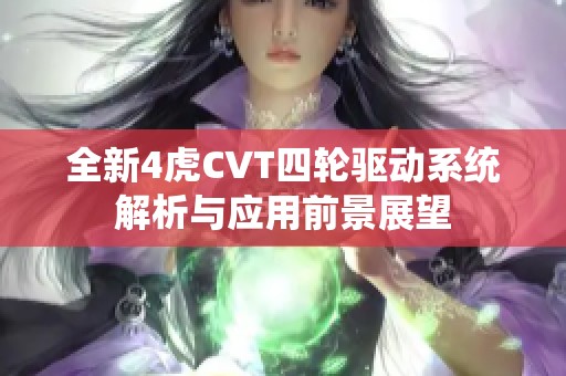 全新4虎CVT四轮驱动系统解析与应用前景展望