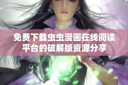 免费下载虫虫漫画在线阅读平台的破解版资源分享