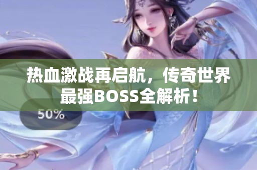 热血激战再启航，传奇世界最强BOSS全解析！