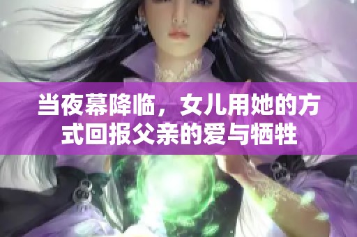 当夜幕降临，女儿用她的方式回报父亲的爱与牺牲