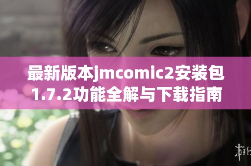 最新版本jmcomic2安装包1.7.2功能全解与下载指南