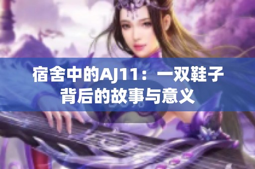 宿舍中的AJ11：一双鞋子背后的故事与意义