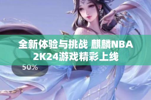 全新体验与挑战 麒麟NBA2K24游戏精彩上线