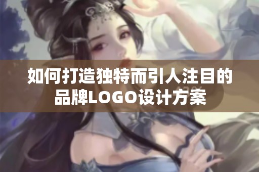 如何打造独特而引人注目的品牌LOGO设计方案