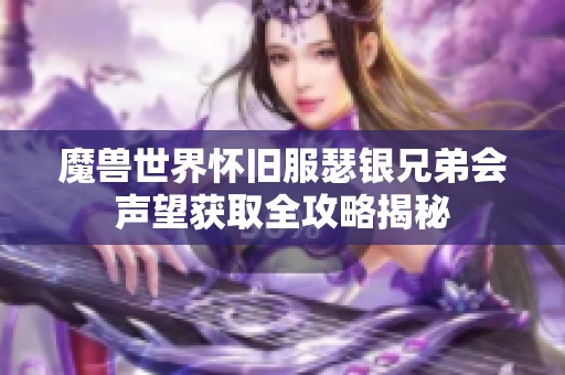 魔兽世界怀旧服瑟银兄弟会声望获取全攻略揭秘