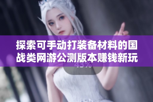 探索可手动打装备材料的国战类网游公测版本赚钱新玩法