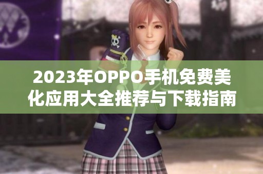 2023年OPPO手机免费美化应用大全推荐与下载指南