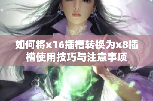 如何将x16插槽转换为x8插槽使用技巧与注意事项