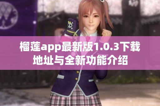 榴莲app最新版1.0.3下载地址与全新功能介绍