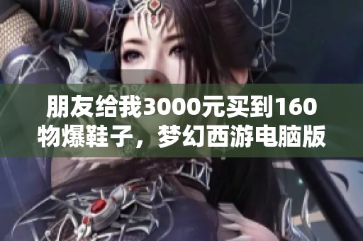 朋友给我3000元买到160物爆鞋子，梦幻西游电脑版逆袭攻略