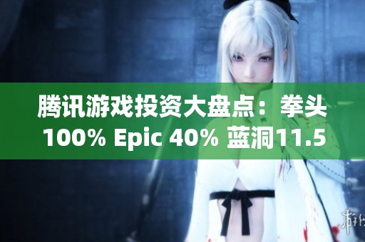 腾讯游戏投资大盘点：拳头100% Epic 40% 蓝洞11.5%分析