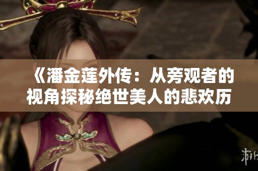 《潘金莲外传：从旁观者的视角探秘绝世美人的悲欢历程》