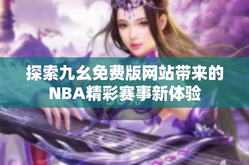 探索九幺免费版网站带来的NBA精彩赛事新体验