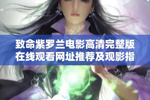 致命紫罗兰电影高清完整版在线观看网址推荐及观影指南