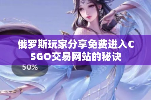 俄罗斯玩家分享免费进入CSGO交易网站的秘诀