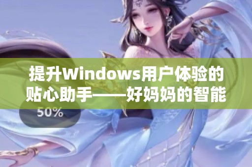 提升Windows用户体验的贴心助手——好妈妈的智能管理功能解读