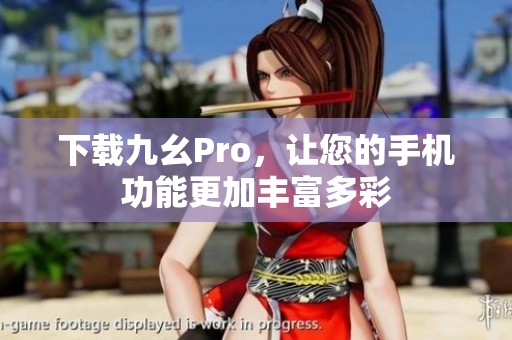 下载九幺Pro，让您的手机功能更加丰富多彩