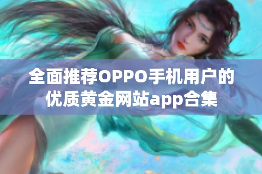 全面推荐OPPO手机用户的优质黄金网站app合集