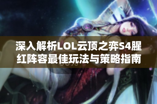 深入解析LOL云顶之弈S4腥红阵容最佳玩法与策略指南