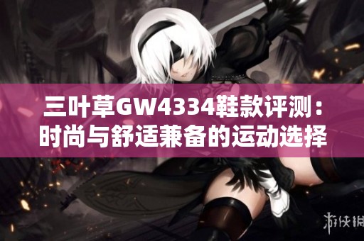 三叶草GW4334鞋款评测：时尚与舒适兼备的运动选择