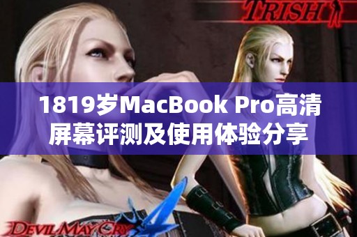 1819岁MacBook Pro高清屏幕评测及使用体验分享