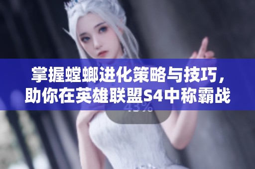 掌握螳螂进化策略与技巧，助你在英雄联盟S4中称霸战场