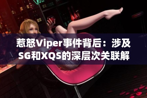 惹怒Viper事件背后：涉及SG和XQS的深层次关联解析