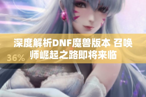 深度解析DNF魔兽版本 召唤师崛起之路即将来临