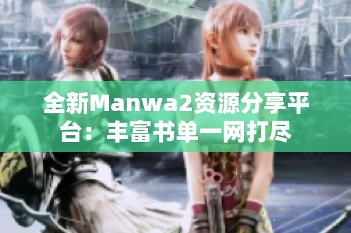 全新Manwa2资源分享平台：丰富书单一网打尽