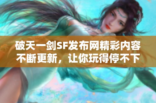 破天一剑SF发布网精彩内容不断更新，让你玩得停不下来！