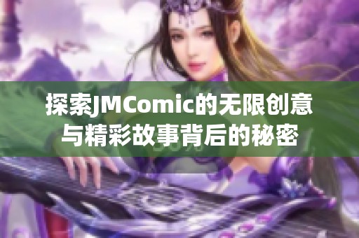 探索JMComic的无限创意与精彩故事背后的秘密