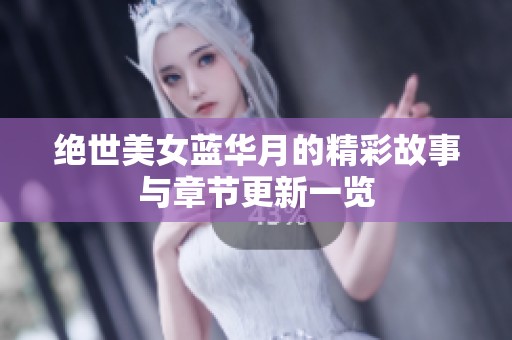 绝世美女蓝华月的精彩故事与章节更新一览