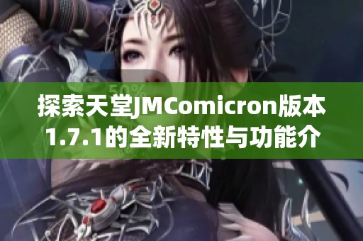 探索天堂JMComicron版本1.7.1的全新特性与功能介绍