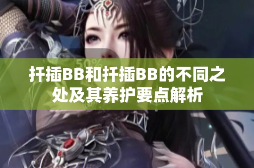 扦插BB和扦插BB的不同之处及其养护要点解析