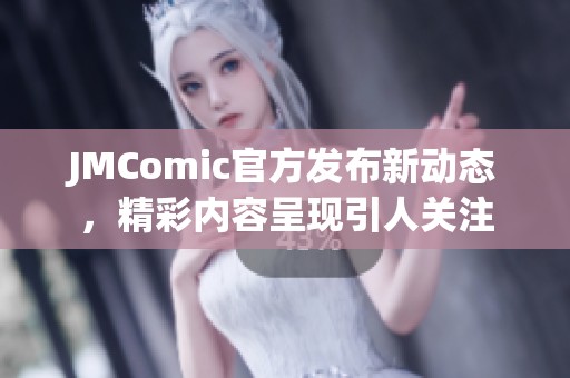 JMComic官方发布新动态，精彩内容呈现引人关注