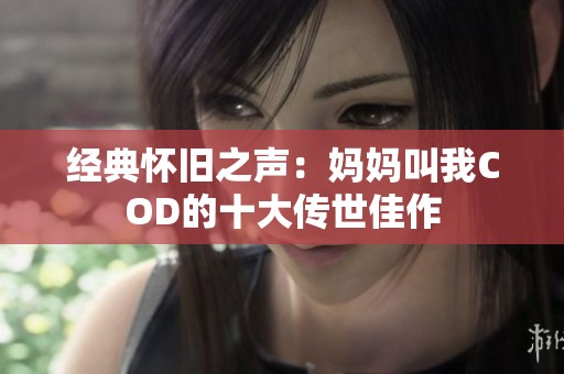 经典怀旧之声：妈妈叫我COD的十大传世佳作