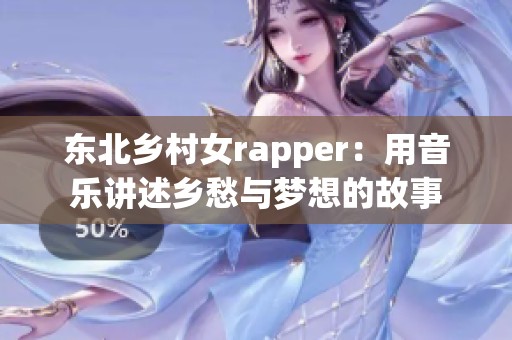 东北乡村女rapper：用音乐讲述乡愁与梦想的故事