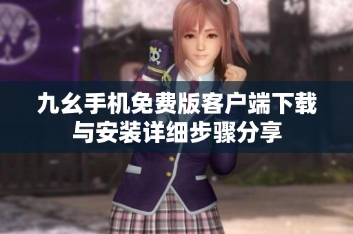九幺手机免费版客户端下载与安装详细步骤分享
